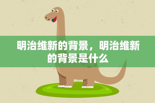 明治維新的背景，明治維新的背景是什么